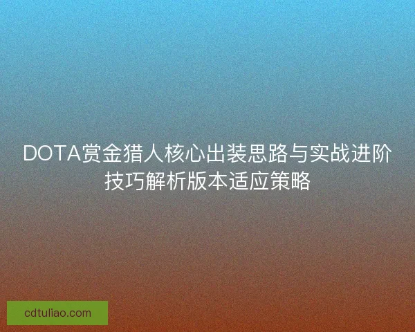 DOTA赏金猎人核心出装思路与实战进阶技巧解析版本适应策略